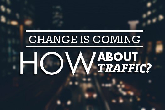 Change is Coming, How About Traffic? 1 change is coming
