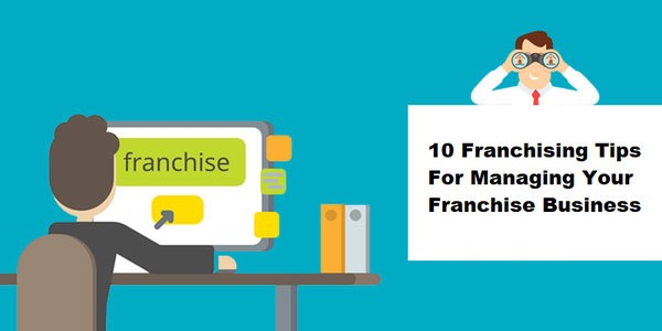 10 Franchising Tips for Managing Your Franchise Business 1 franchise business