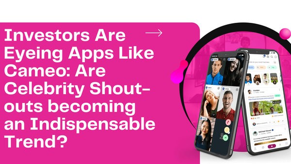 Investors Are Eyeing Apps Like Cameo: Are Celebrity Shout-outs becoming an Indispensable Trend? 1 cameo app