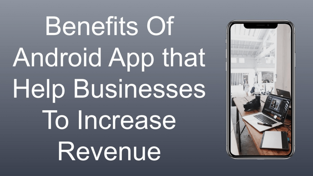 Reasons Why Your Businesses Should Have an Android Application? 4 increase revenue