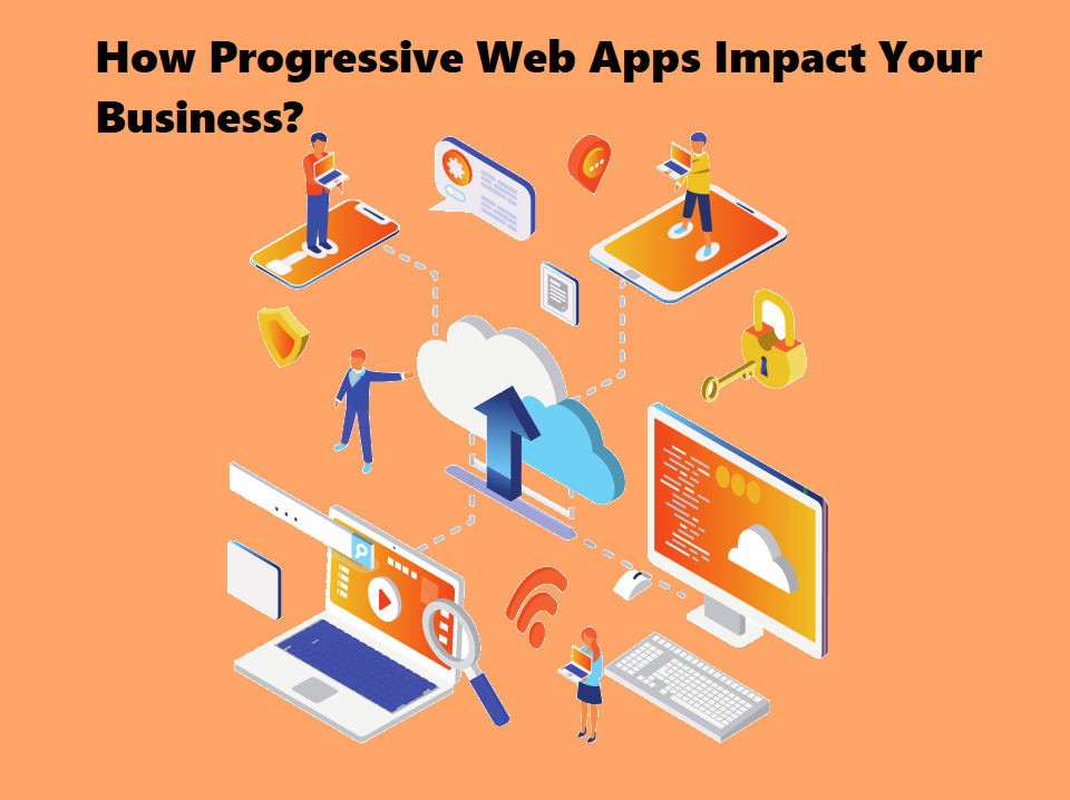 How Progressive Web Apps Impact Your Business? 1