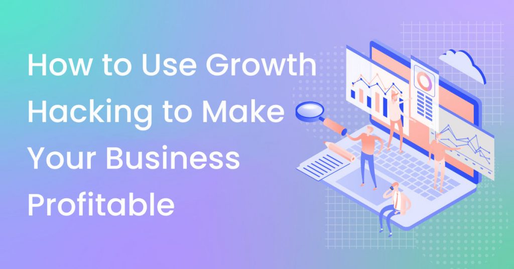How to Use Growth Hacking to Make Your Business Profitable 1