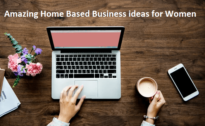 9 Amazing Home Based Business ideas for Women 1