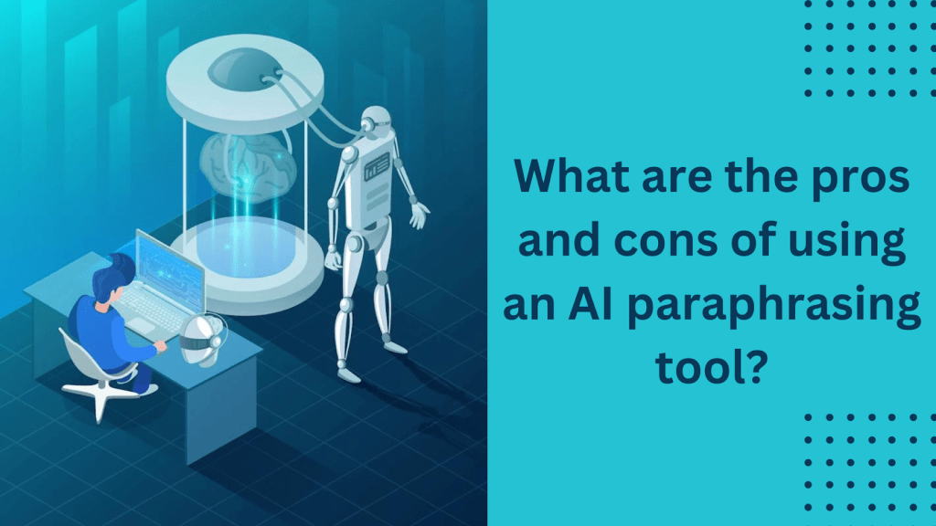 What are the pros and cons of using an AI paraphrasing tool? 1 AI paraphrasing tool