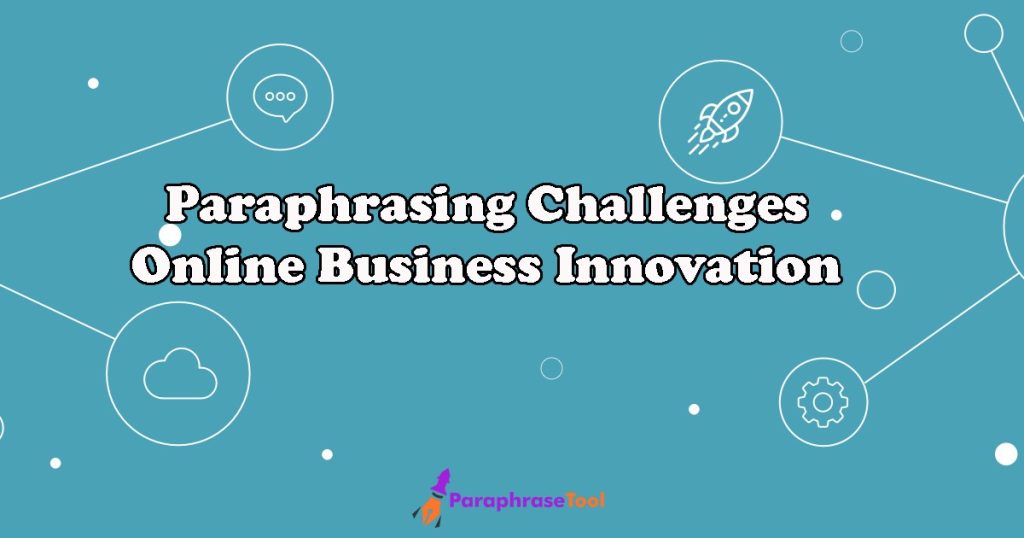 Unveiling the Benefits of Paraphrasing in Online Business Innovation 3 paraphrasing challenges
