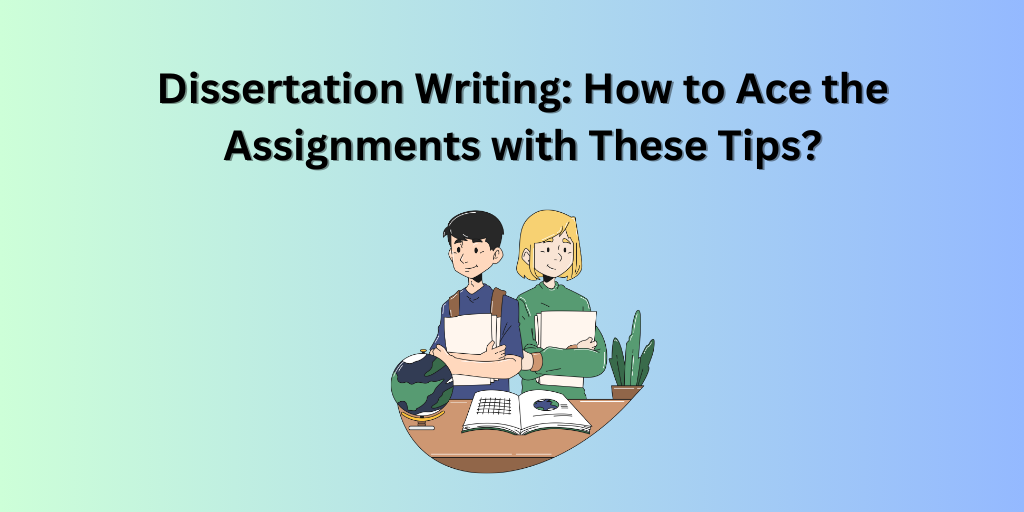 Dissertation Writing: How to Ace the Assignments with These Tips? 1 Dissertation Writing