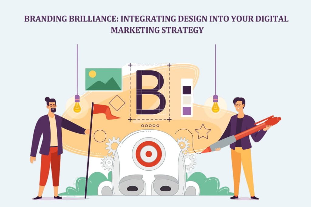 Branding Brilliance: Integrating Design into Your Digital Marketing Strategy 1 Digital Marketing Strategy